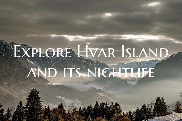 Explore Hvar Island and its nightlife