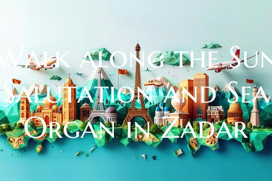 Walk along the Sun Salutation and Sea Organ in Zad...